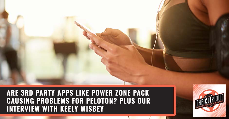 274: Are 3rd Party Apps Like Power Zone Pack Causing Problems For Peloton?  Plus Our Interview With Keely Wisbey