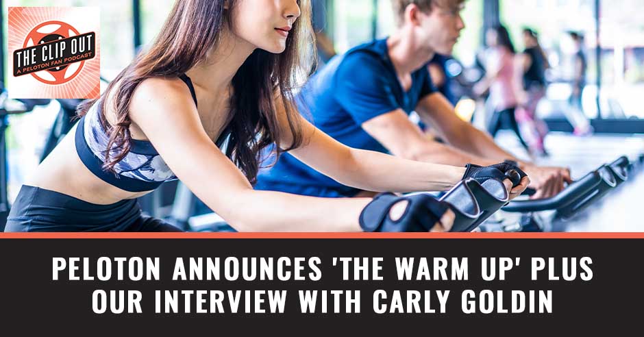 350. Peloton Announces 'The Warm Up' Plus Our Interview With Carly Goldin
